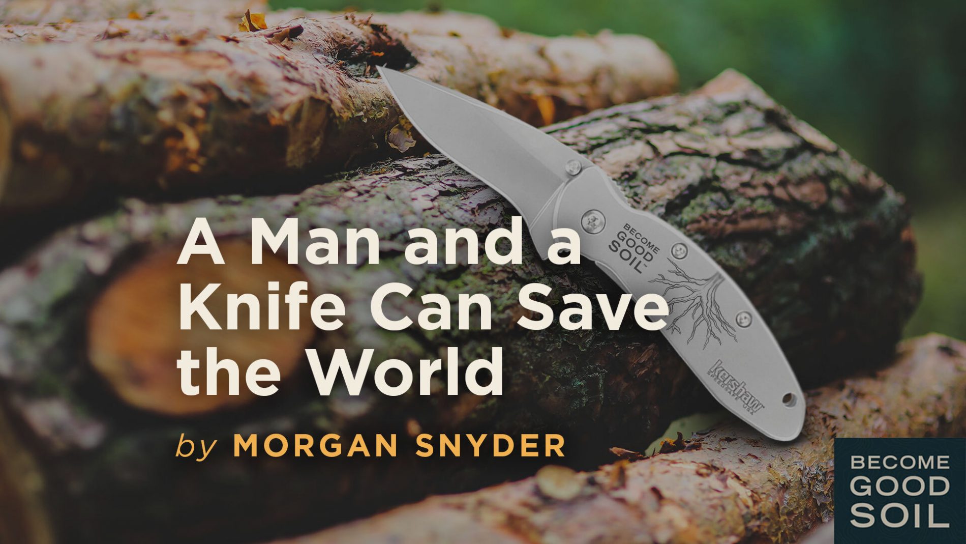 A Man and a Knife Can Save the World - Become Good Soil